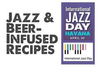 Jazz & Beer-Infused Recipes for International Jazz Day 2017